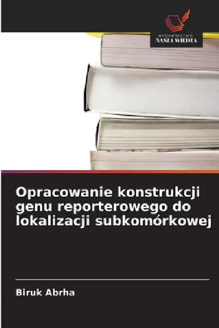 Opracowanie konstrukcji genu reporterowego do lokalizacji subkomórkowej by Biruk Abrha