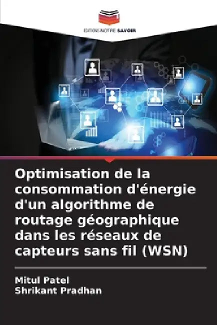 Optimisation de la consommation d'énergie d'un algorithme de routage géographique dans les réseaux de capteurs sans fil (WSN) by Mitul Patel, Shrikant Pradhan