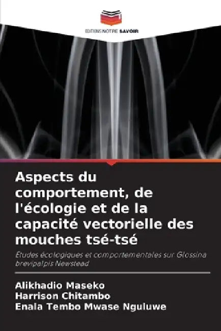Aspects du comportement, de l'écologie et de la capacité vectorielle des mouches tsé-tsé by Alikhadio Maseko, Harrison Chitambo, Enala Tembo Mwase Nguluwe