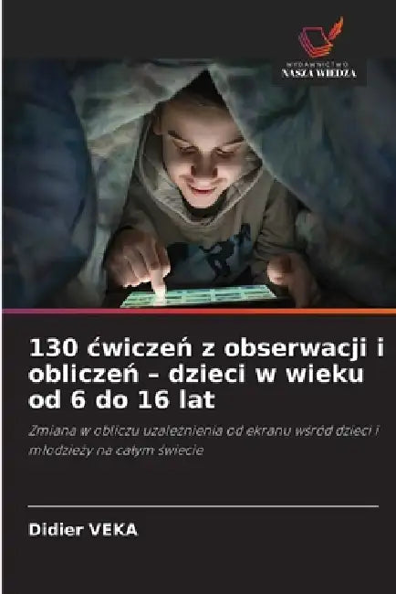 130 cwiczeń z obserwacji i obliczeń - dzieci w wieku od 6 do 16 lat by Didier Veka