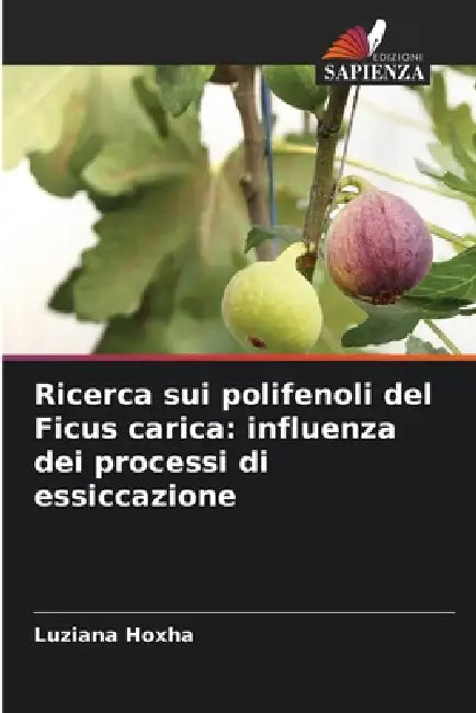 Ricerca sui polifenoli del Ficus carica: influenza dei processi di essiccazione by Luziana Hoxha