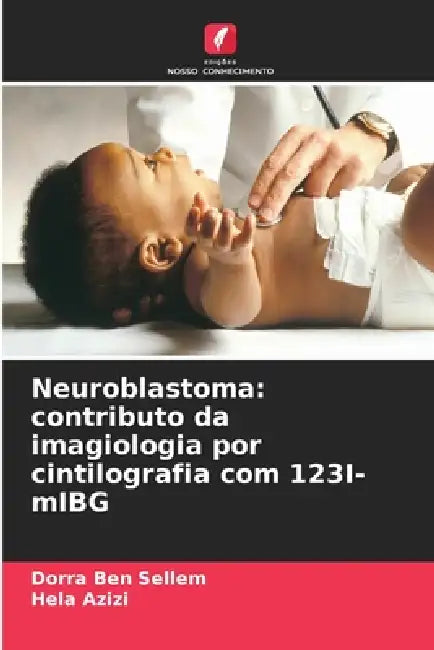 Neuroblastoma: contributo da imagiologia por cintilografia com 123I-mIBG by Dorra Ben Sellem, Hela Azizi