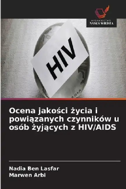 Ocena jakości życia i powiązanych czynników u osób żyjących z HIV/AIDS by Nadia Ben Lasfar, Marwen Arbi