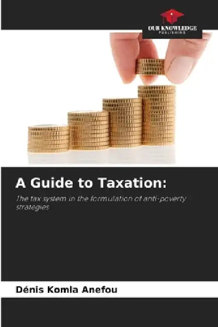 A Guide to Taxation by Dénis Komla Anefou