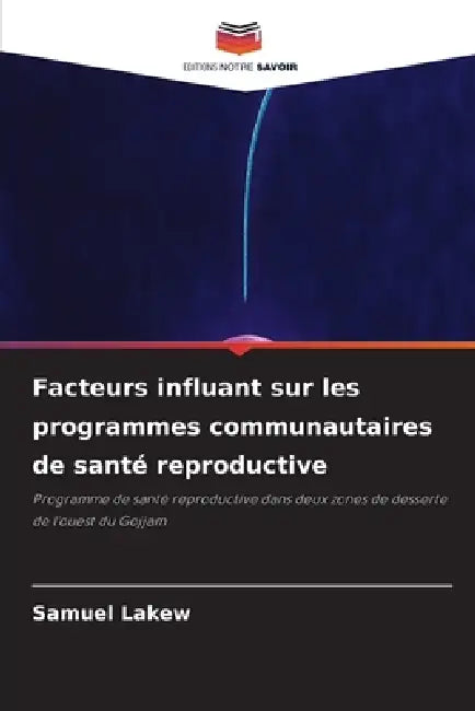 Facteurs influant sur les programmes communautaires de santé reproductive by Samuel Lakew