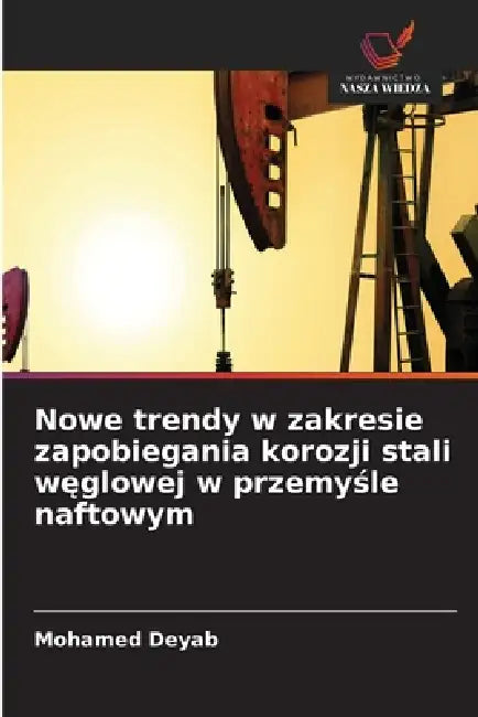 Nowe trendy w zakresie zapobiegania korozji stali węglowej w przemyśle naftowym by Mohamed Deyab