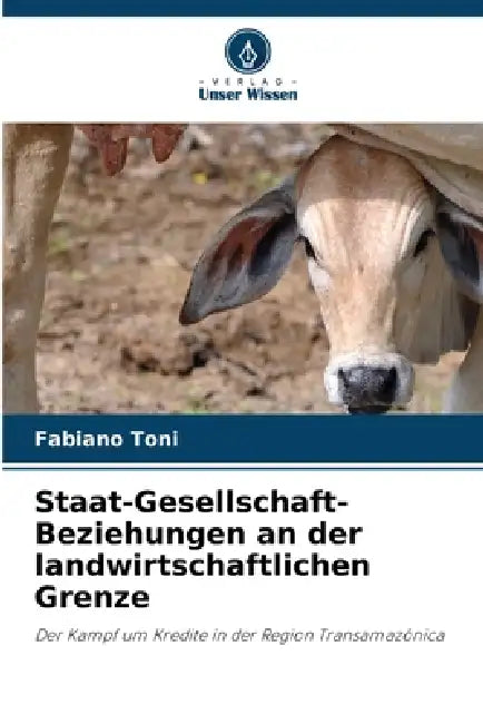 Staat-Gesellschaft-Beziehungen an der landwirtschaftlichen Grenze by Fabiano Toni