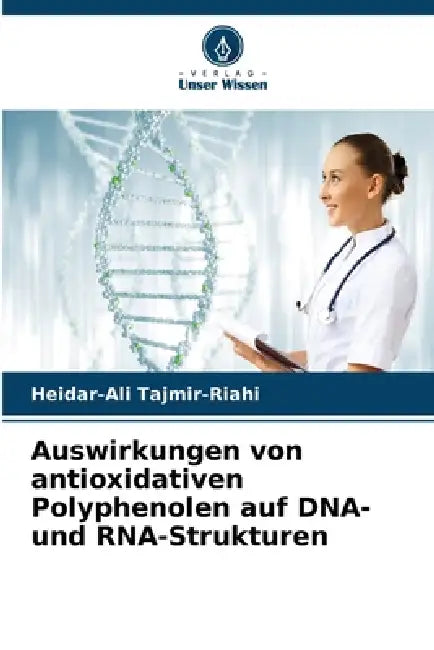 Auswirkungen von antioxidativen Polyphenolen auf DNA- und RNA-Strukturen by Heidar-Ali Tajmir-Riahi