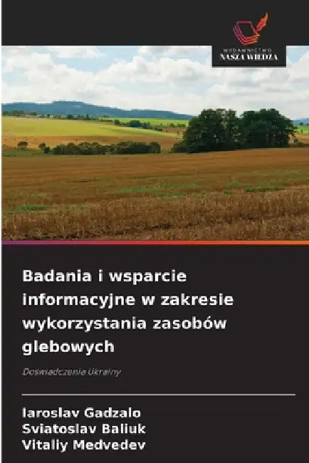 Badania i wsparcie informacyjne w zakresie wykorzystania zasobów glebowych by Iaroslav Gadzalo, Sviatoslav Baliuk, Vitaliy Medvedev