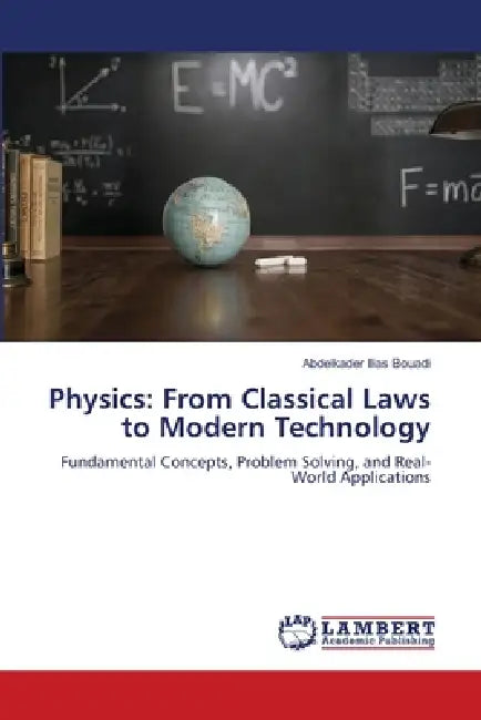 Physics: From Classical Laws to Modern Technology by Abdelkader Ilias Bouadi
