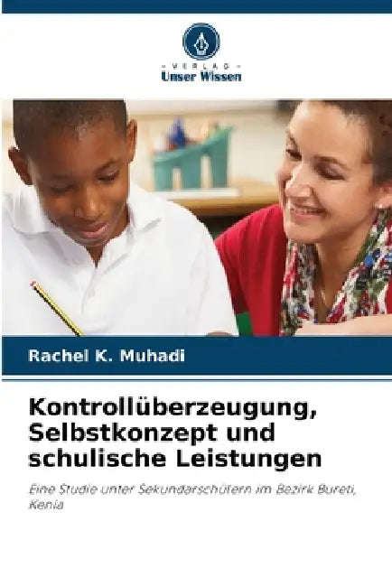 Kontrollüberzeugung, Selbstkonzept und schulische Leistungen by Rachel K. Muhadi