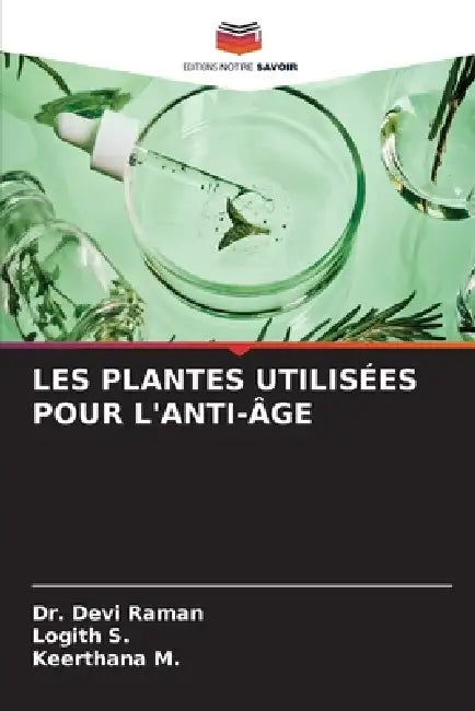 Les Plantes Utilisées Pour l'Anti-Âge by Devi Raman, Logith S, Keerthana M