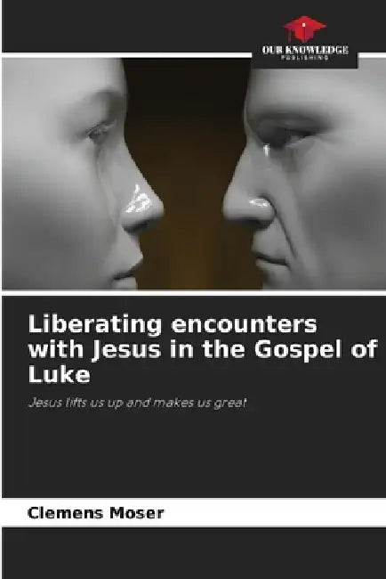 Liberating encounters with Jesus in the Gospel of Luke by Clemens Moser