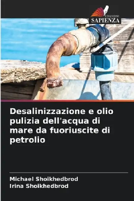 Desalinizzazione e olio pulizia dell'acqua di mare da fuoriuscite di petrolio by Michael Shoikhedbrod, Irina Shoikhedbrod