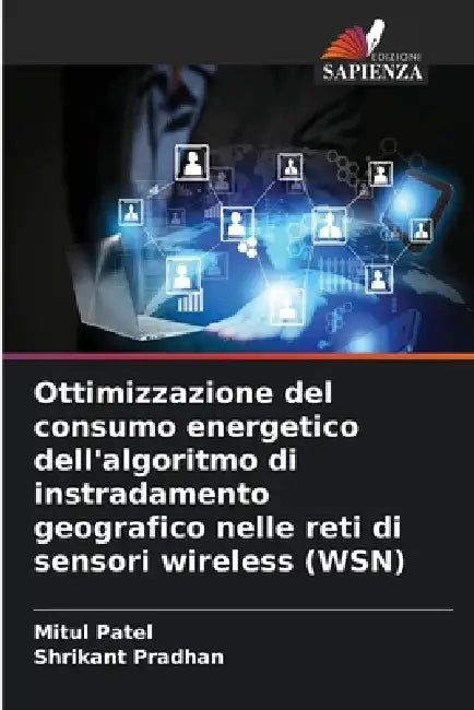 Ottimizzazione del consumo energetico dell'algoritmo di instradamento geografico nelle reti di sensori wireless (WSN) by Mitul Patel, Shrikant Pradhan