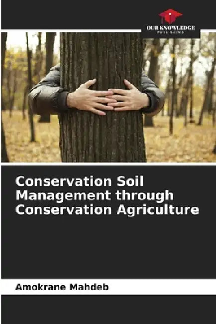 Conservation Soil Management through Conservation Agriculture by Amokrane Mahdeb