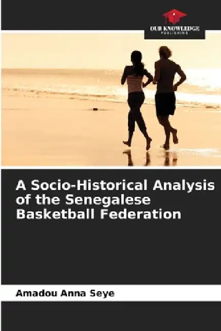 A Socio-Historical Analysis of the Senegalese Basketball Federation by Amadou Anna Seye