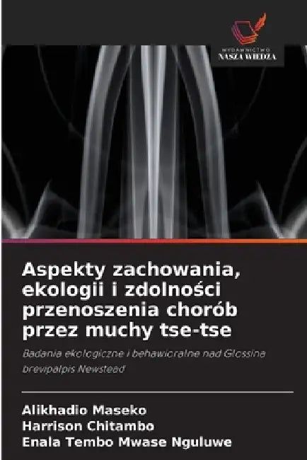 Aspekty zachowania, ekologii i zdolności przenoszenia chorób przez muchy tse-tse by Alikhadio Maseko, Harrison Chitambo, Enala Tembo Mwase Nguluwe