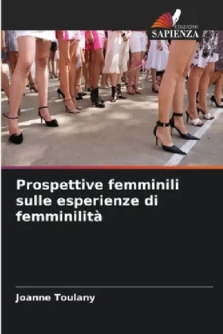 Prospettive femminili sulle esperienze di femminilità by Joanne Toulany