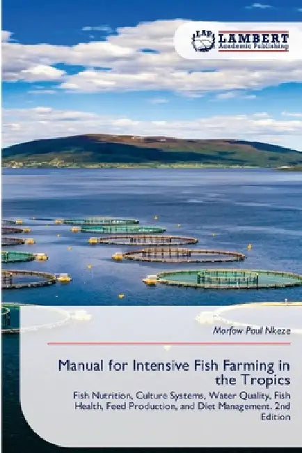 Manual for Intensive Fish Farming in the Tropics by Morfow Paul Nkeze