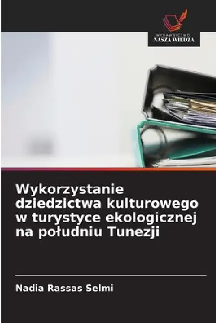 Wykorzystanie dziedzictwa kulturowego w turystyce ekologicznej na poludniu Tunezji by Nadia Rassas Selmi