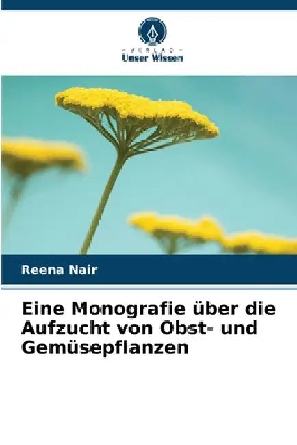 Eine Monografie über die Aufzucht von Obst- und Gemüsepflanzen by Reena Nair