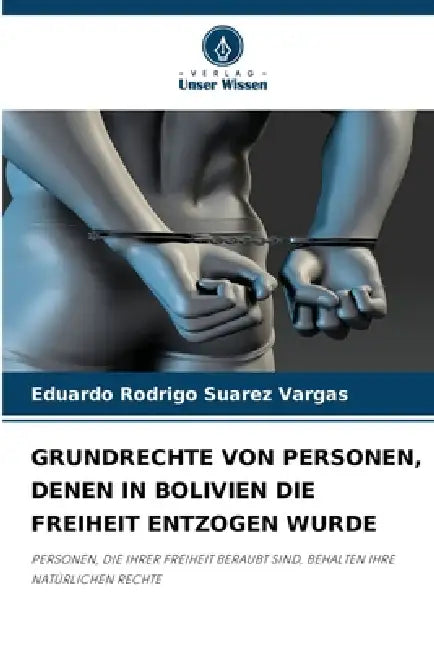 Grundrechte Von Personen, Denen in Bolivien Die Freiheit Entzogen Wurde by Eduardo Rodrigo Suarez Vargas