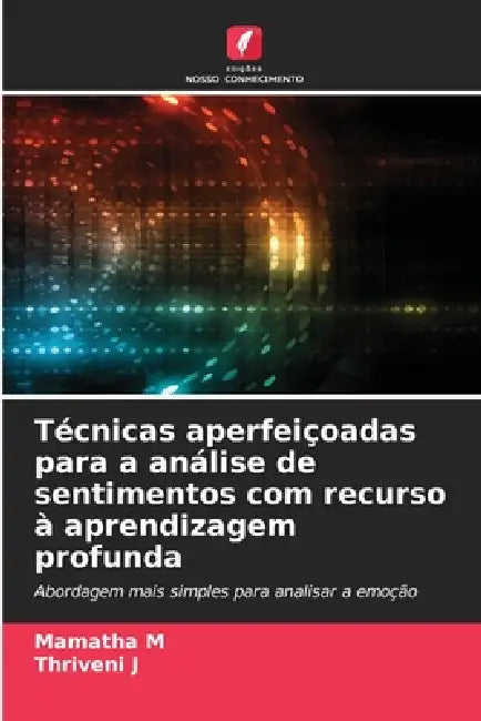 Técnicas aperfeiçoadas para a análise de sentimentos com recurso à aprendizagem profunda by Mamatha M, Thriveni J
