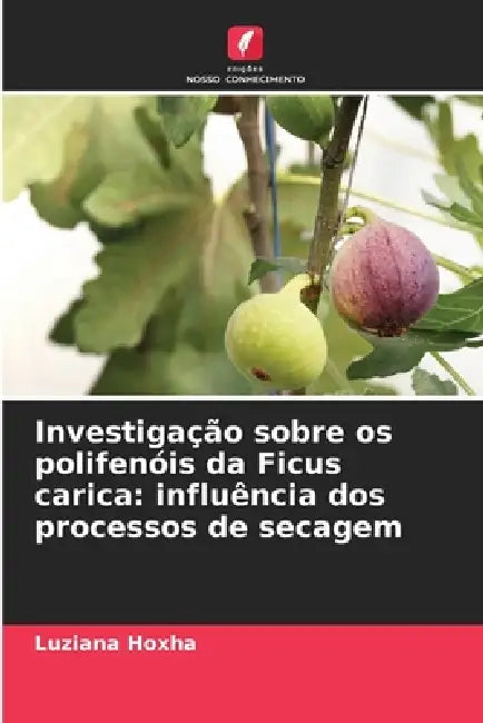 Investigação sobre os polifenóis da Ficus carica: influência dos processos de secagem by Luziana Hoxha