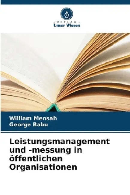 Leistungsmanagement und -messung in öffentlichen Organisationen by William Mensah, George Babu