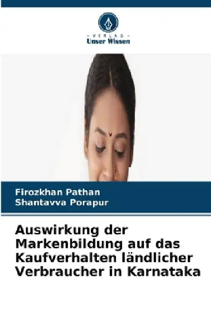 Auswirkung der Markenbildung auf das Kaufverhalten ländlicher Verbraucher in Karnataka by Firozkhan Pathan, Shantavva Porapur