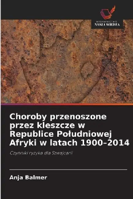 Choroby przenoszone przez kleszcze w Republice Poludniowej Afryki w latach 1900-2014 by Anja Balmer