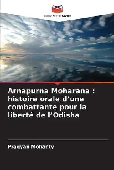 Arnapurna Moharana: histoire orale d'une combattante pour la liberté de l'Odisha by Pragyan Mohanty