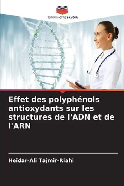 Effet des polyphénols antioxydants sur les structures de l'ADN et de l'ARN by Heidar-Ali Tajmir-Riahi