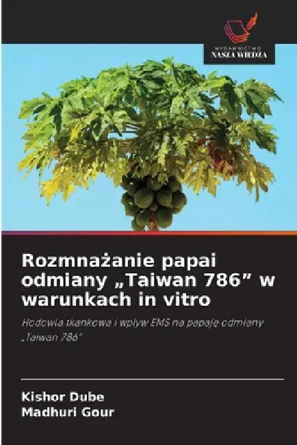 Rozmnażanie papai odmiany "Taiwan 786" w warunkach in vitro by Kishor Dube, Madhuri Gour