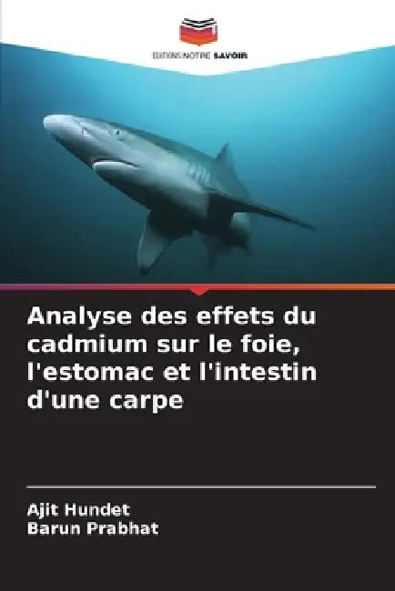 Analyse des effets du cadmium sur le foie, l'estomac et l'intestin d'une carpe by Ajit Hundet, Barun Prabhat