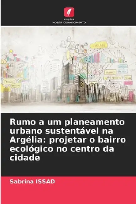 Rumo a um planeamento urbano sustentável na Argélia: projetar o bairro ecológico no centro da cidade by Sabrina Issad