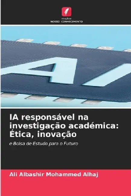 IA responsável na investigação académica: Ética, inovação by Ali Albashir Mohammed Alhaj