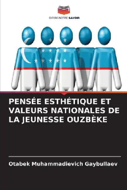 Pensée Esthétique Et Valeurs Nationales de la Jeunesse Ouzbèke by Otabek Muhammadievich Gaybullaev