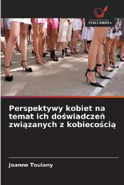 Perspektywy kobiet na temat ich doświadczeń związanych z kobiecością by Joanne Toulany