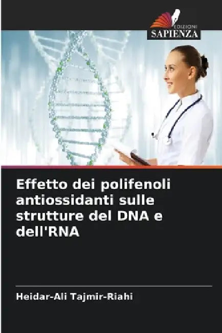 Effetto dei polifenoli antiossidanti sulle strutture del DNA e dell'RNA by Heidar-Ali Tajmir-Riahi