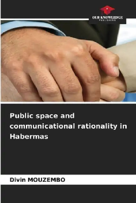 Public space and communicational rationality in Habermas by Divin Mouzembo