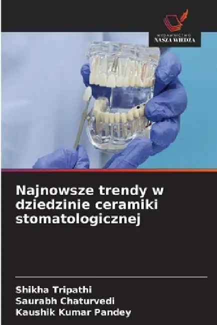 Najnowsze trendy w dziedzinie ceramiki stomatologicznej by Shikha Tripathi, Saurabh Chaturvedi, Kaushik Kumar Pandey