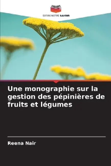 Une monographie sur la gestion des pépinières de fruits et légumes by Reena Nair