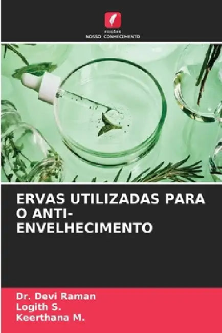 Ervas Utilizadas Para O Anti-Envelhecimento by Devi Raman, Logith S, Keerthana M