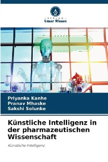 Künstliche Intelligenz in der pharmazeutischen Wissenschaft by Priyanka Kanhe, Pranav Mhaske, Sakshi Solunke