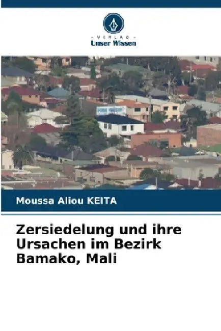 Zersiedelung und ihre Ursachen im Bezirk Bamako, Mali by Moussa Aliou Keita