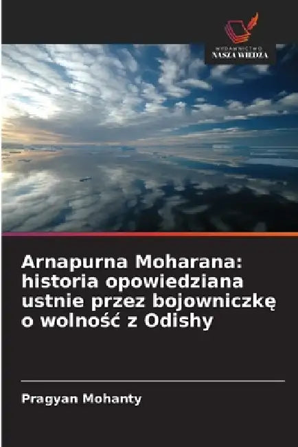 Arnapurna Moharana: historia opowiedziana ustnie przez bojowniczkę o wolnośc z Odishy by Pragyan Mohanty