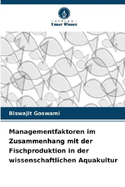 Managementfaktoren im Zusammenhang mit der Fischproduktion in der wissenschaftlichen Aquakultur by Biswajit Goswami