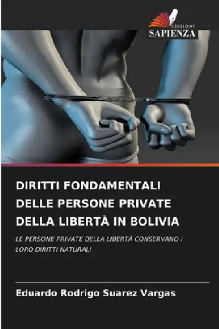 Diritti Fondamentali Delle Persone Private Della Libertà in Bolivia by Eduardo Rodrigo Suarez Vargas